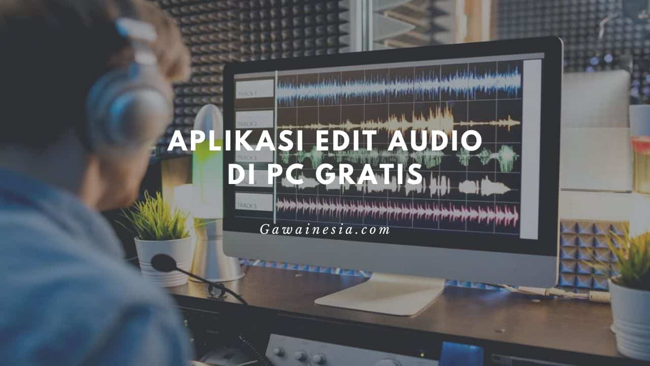 rekomendasi aplikasi edit audio di pc laptop gratis