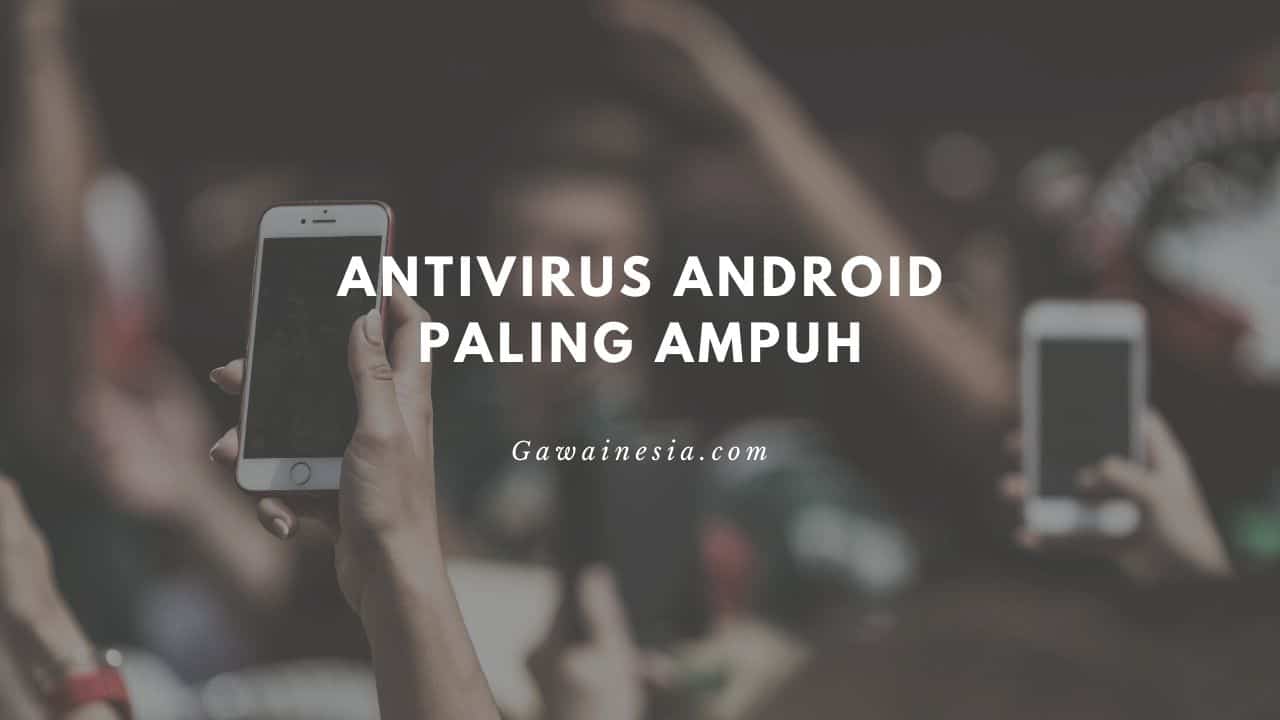 rekomendasi antivirus android paling ampuh