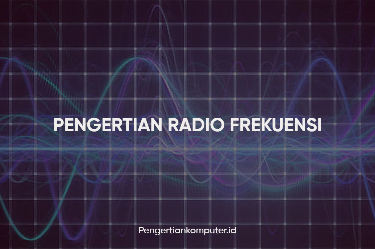 Pengertian Radio Frekuensi, Jenis Frekuensi Dan Spektrumnya